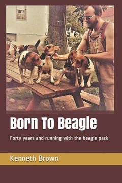 portada Born To Beagle: Forty years and running with the beagle pack (en Inglés)
