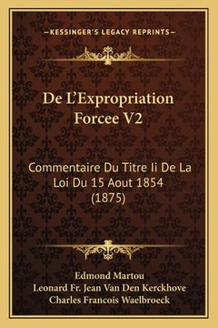 portada De L'Expropriation Forcee V2: Commentaire Du Titre Ii De La Loi Du 15 Aout 1854 (1875) (en Francés)