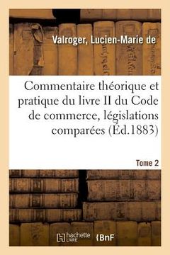 portada Commentaire Théorique Et Pratique Du Livre II Du Code de Commerce, Législations Comparées. Tome 2 (in French)