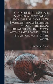 portada Scatalogic Rites Of All Nations. A Dissertation Upon The Employment Of Excrementitious Remedial Agents In Religion, Therapeutics, Divination, Witchcra (in English)