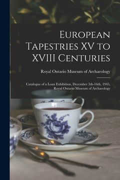 portada European Tapestries XV to XVIII Centuries: Catalogue of a Loan Exhibition, December 5th-16th, 1945, Royal Ontario Museum of Archaeology (en Inglés)
