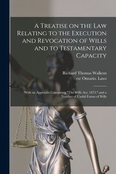 portada A Treatise on the Law Relating to the Execution and Revocation of Wills and to Testamentary Capacity [microform]: With an Appendix Containing "The Wil