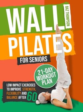 portada Wall Pilates for Seniors: Low-Impact Exercises to Improve Strength, Flexibility, and Balance After 60 (en Inglés)