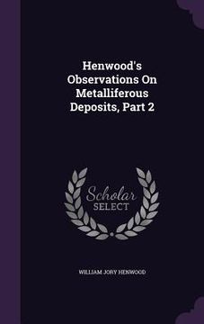 portada Henwood's Observations On Metalliferous Deposits, Part 2