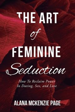 portada The Art of Feminine Seduction: How To Reclaim Power In Dating, Sex, and Love (en Inglés)