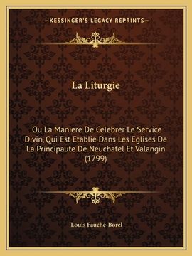 portada La Liturgie: Ou La Maniere De Celebrer Le Service Divin, Qui Est Etablie Dans Les Eglises De La Principaute De Neuchatel Et Valangi (en Francés)
