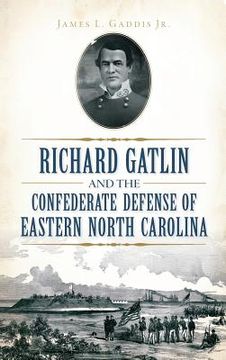 portada Richard Gatlin and the Confederate Defense of Eastern North Carolina