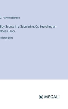 portada Boy Scouts in a Submarine; Or, Searching an Ocean Floor: in large print (in English)