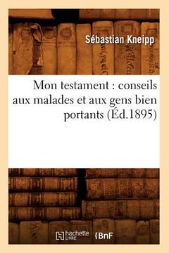 portada Mon Testament: Conseils Aux Malades Et Aux Gens Bien Portants (Éd.1895) (en Francés)