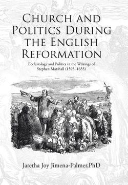 portada Church and Politics During the English Reformation: Ecclesiology and Politics in the Writings of Stephen Marshall (1595-1655) (en Inglés)
