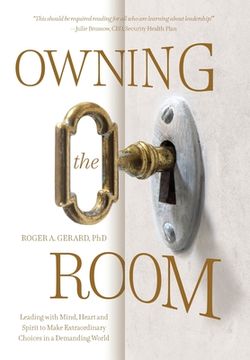 portada Owning the Room: Leading with Mind, Heart and Spirit to Make Extraordinary Choices in a Demanding World (in English)