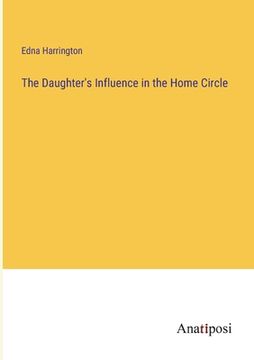portada The Daughter's Influence in the Home Circle (in English)