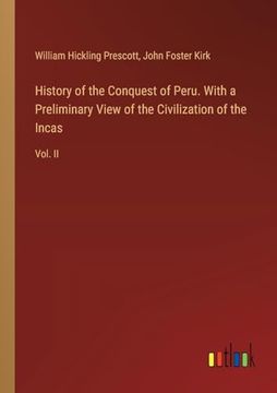 portada History of the Conquest of Peru. With a Preliminary View of the Civilization of the Incas: Vol. Ii (in English)