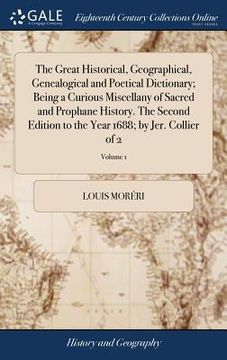 portada The Great Historical, Geographical, Genealogical and Poetical Dictionary; Being a Curious Miscellany of Sacred and Prophane History. The Second Editio (in English)