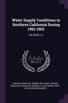 portada Water Supply Conditions in Southern California During 1961-1962: No.39:62 v.2 (en Inglés)