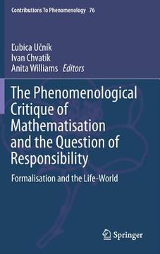 portada The Phenomenological Critique of Mathematisation and the Question of Responsibility: Formalisation and the Life-World (en Inglés)