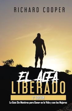 portada El Alfa Liberado (2a Edición): La Guía sin Mentiras Para Ganar en la Vida y con las Mujeres (in Spanish)