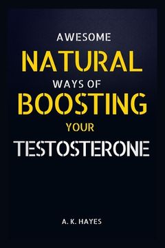 portada Awesome Natural Ways of Boosting Your Testosterone: Getting High testosterone level naturally
