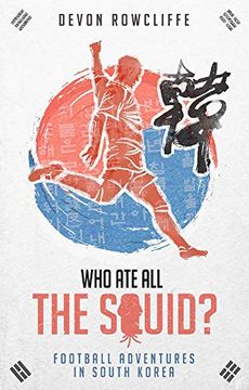 portada Who Ate All the Squid?: Football Adventures in South Korea (in English)
