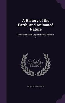 portada A History of the Earth, and Animated Nature: Illustrated With Copperplates, Volume 4 (en Inglés)