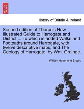 portada second edition of thorpe's new illustrated guide to harrogate and district ... to which is added walks and footpaths around harrogate, with twelve des (en Inglés)