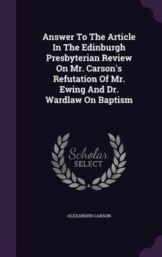 portada Answer To The Article In The Edinburgh Presbyterian Review On Mr. Carson's Refutation Of Mr. Ewing And Dr. Wardlaw On Baptism (en Inglés)