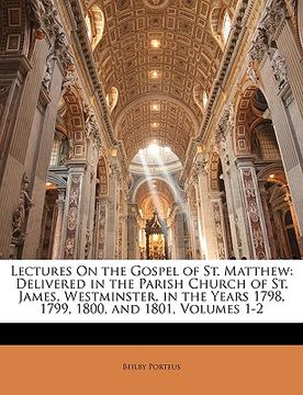 portada lectures on the gospel of st. matthew: delivered in the parish church of st. james, westminster, in the years 1798, 1799, 1800, and 1801, volumes 1-2 (en Inglés)