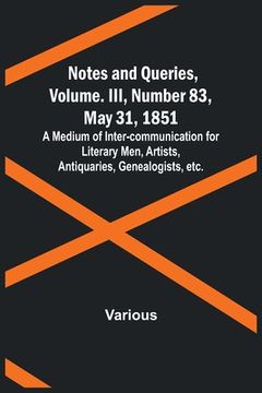 portada Notes and Queries, Vol. III, Number 83, May 31, 1851; A Medium of Inter-communication for Literary Men, Artists, Antiquaries, Genealogists, etc.