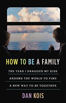 portada How to be a Family: The Year i Dragged my Kids Around the World to Find a new way to be Together (in English)