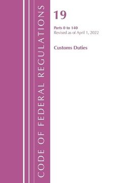 portada Code of Federal Regulations, Title 19 Customs Duties 0-140, 2022 (en Inglés)