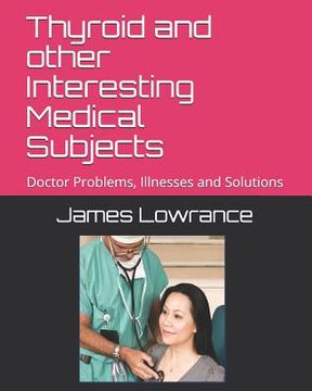 portada Thyroid and other Interesting Medical Subjects: Doctor Problems, Illnesses and Solutions (en Inglés)