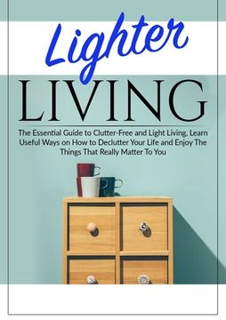 portada Lighter Living: The Essential Guide to Clutter-Free and Light Living, Learn Useful Ways on How to Declutter Your Life and Enjoy The Th (in English)