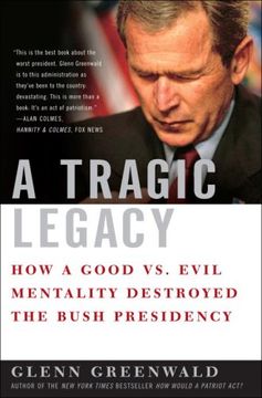 portada A Tragic Legacy: How a Good vs. Evil Mentality Destroyed the Bush Presidency (in English)