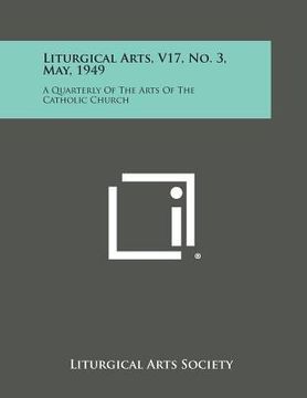 portada Liturgical Arts, V17, No. 3, May, 1949: A Quarterly of the Arts of the Catholic Church