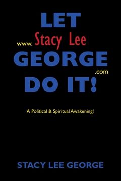 portada Let Stacy Lee George Do It!: A Political & Spiritual Awakening! (en Inglés)
