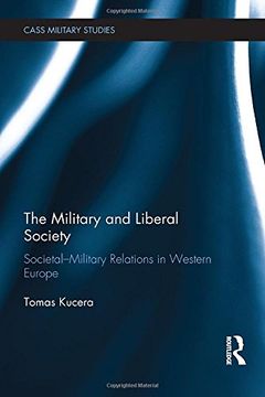 portada The Military and Liberal Society: Societal-Military Relations in Western Europe (Cass Military Studies)