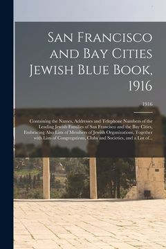 portada San Francisco and Bay Cities Jewish Blue Book, 1916: Containing the Names, Addresses and Telephone Numbers of the Leading Jewish Families of San Franc (en Inglés)