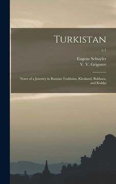 portada Turkistan; Notes of a Journey in Russian Turkistan, Khokand, Bukhara, and Kuldja; v.1 (en Inglés)
