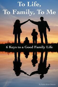 portada To Life, To Family, To Me: 6 Keys to a Good Family Life (en Inglés)