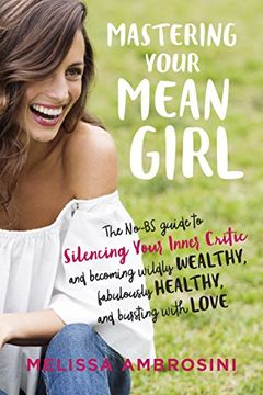 portada Mastering Your Mean Girl: The No-Bs Guide to Silencing Your Inner Critic and Becoming Wildly Wealthy, Fabulously Healthy, and Bursting With Love (en Inglés)