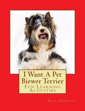 portada I Want A Pet Biewer Terrier: Fun Learning Activities (en Inglés)