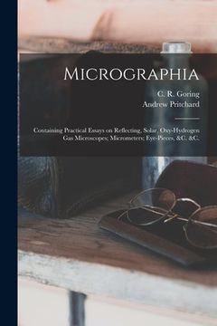 portada Micrographia: Containing Practical Essays on Reflecting, Solar, Oxy-hydrogen Gas Microscopes; Micrometers; Eye-pieces, &c. &c. (in English)