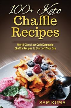 portada 100+ Keto Chaffle Recipes: World Class Low Carb Ketogenic Diet Recipes to Start off Your Day (en Inglés)