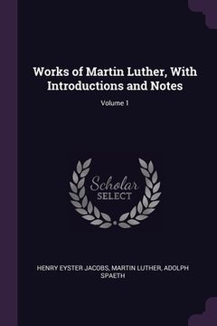portada Works of Martin Luther, With Introductions and Notes; Volume 1 (en Inglés)