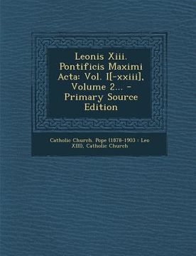 portada Leonis Xiii. Pontificis Maximi Acta: Vol. I[-xxiii], Volume 2... (in Latin)