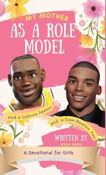 portada My Mother as a Role Model and a Lebron James and cam Newton Fan: A Devotional for Girls 9-12 (in English)