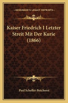 portada Kaiser Friedrich I Letzter Streit Mit Der Kurie (1866) (en Alemán)