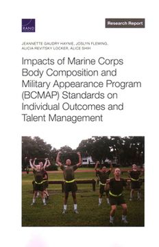 portada Impacts of Marine Corps Body Composition and Military Appearance Program (Bcmap) Standards on Individual Outcomes and Talent Management 