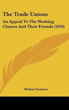 portada the trade unions: an appeal to the working classes and their friends (1876) (in English)