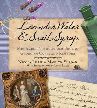 portada Lavender Water & Snail Syrup: Miss Ambler's Household Book of Georgian Cures and Remedies
